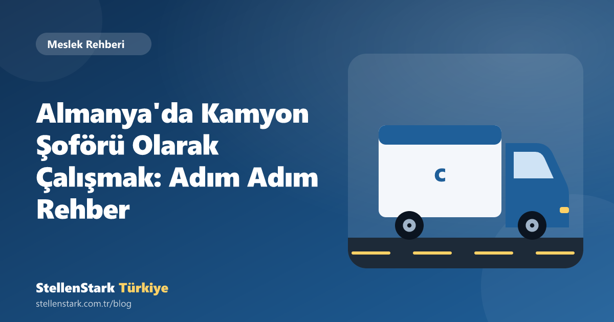 Almanya'da Kamyon Şoförü Olarak Çalışmak: Adım Adım Rehber