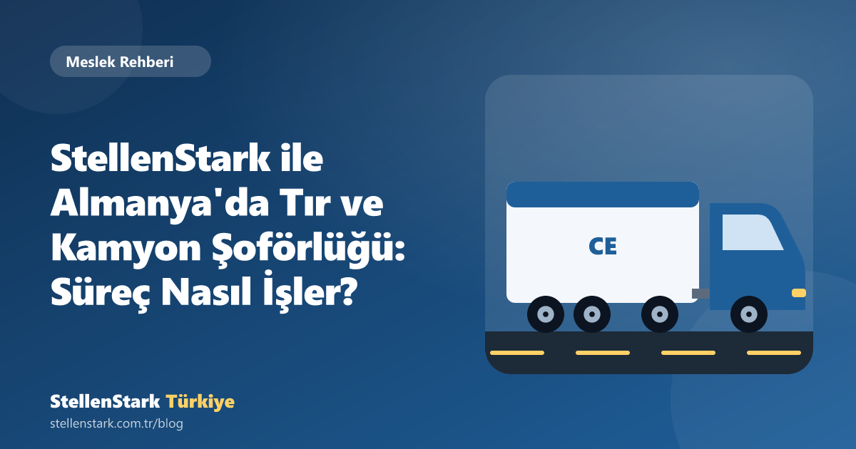StellenStark ile Almanya'da Tır ve Kamyon Şoförlüğü: Süreç Nasıl İşler?